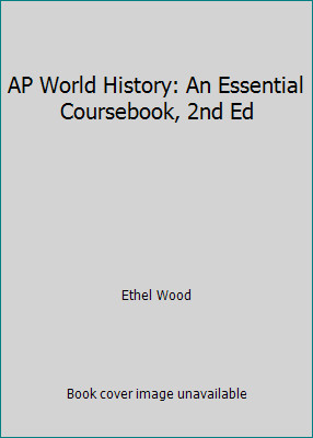 AP World History: An Essential Coursebook, 2nd Ed by Ethel Wood