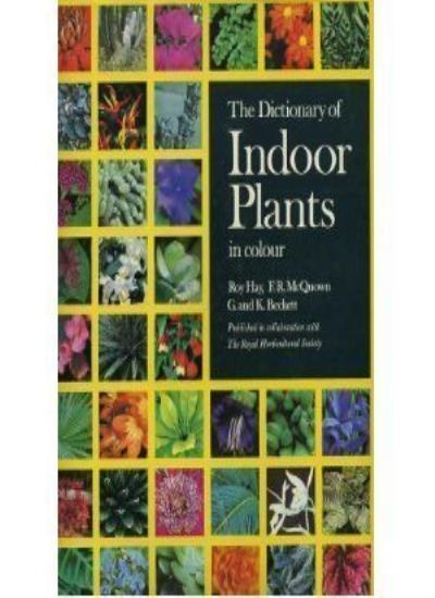 Dictionary of Indoor Plants in Colour, The By HAY ROY F.R. MCQUO