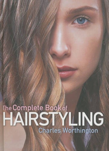 The Complete Book of Hairstyling – Hardcover By Worthington, Charles – GOOD