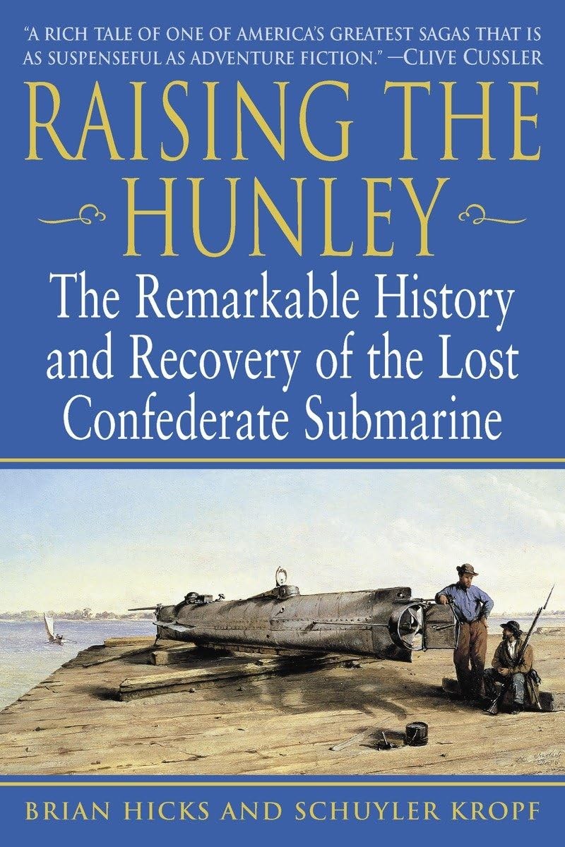 Raising the Hunley: The Remarkable History and Recovery of the Lost Confeder…