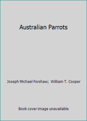 Australian Parrots by Joseph Michael Forshaw; William T. Cooper