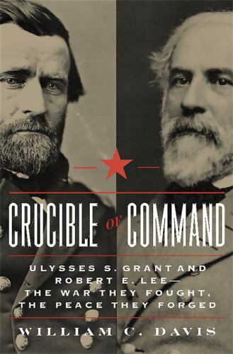 Crucible of Command: Ulysses S. Grant and Robert E. Lee–The War They Fou – GOOD