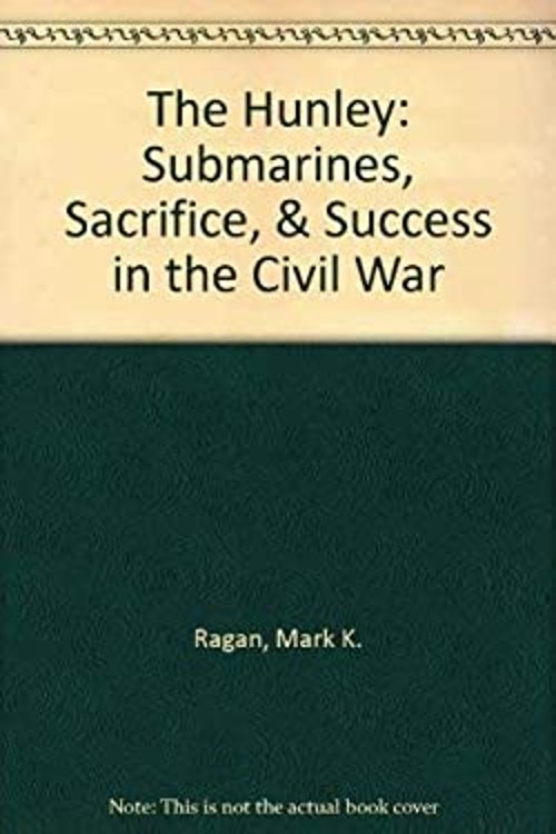 The Hunley : Submarines, Sacrifice, and Success in the Civil War
