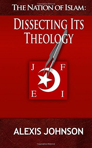 THE NATION OF ISLAM: DISSECTING ITS THEOLOGY By Alexis Johnson **BRAND NEW**