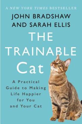 The Trainable Cat: A Practical Guide to Making Life Happier for You and Y – GOOD