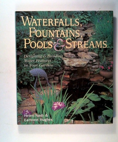 Waterfalls, Fountains, Pools & Streams: Designing & Building Water Features in Y