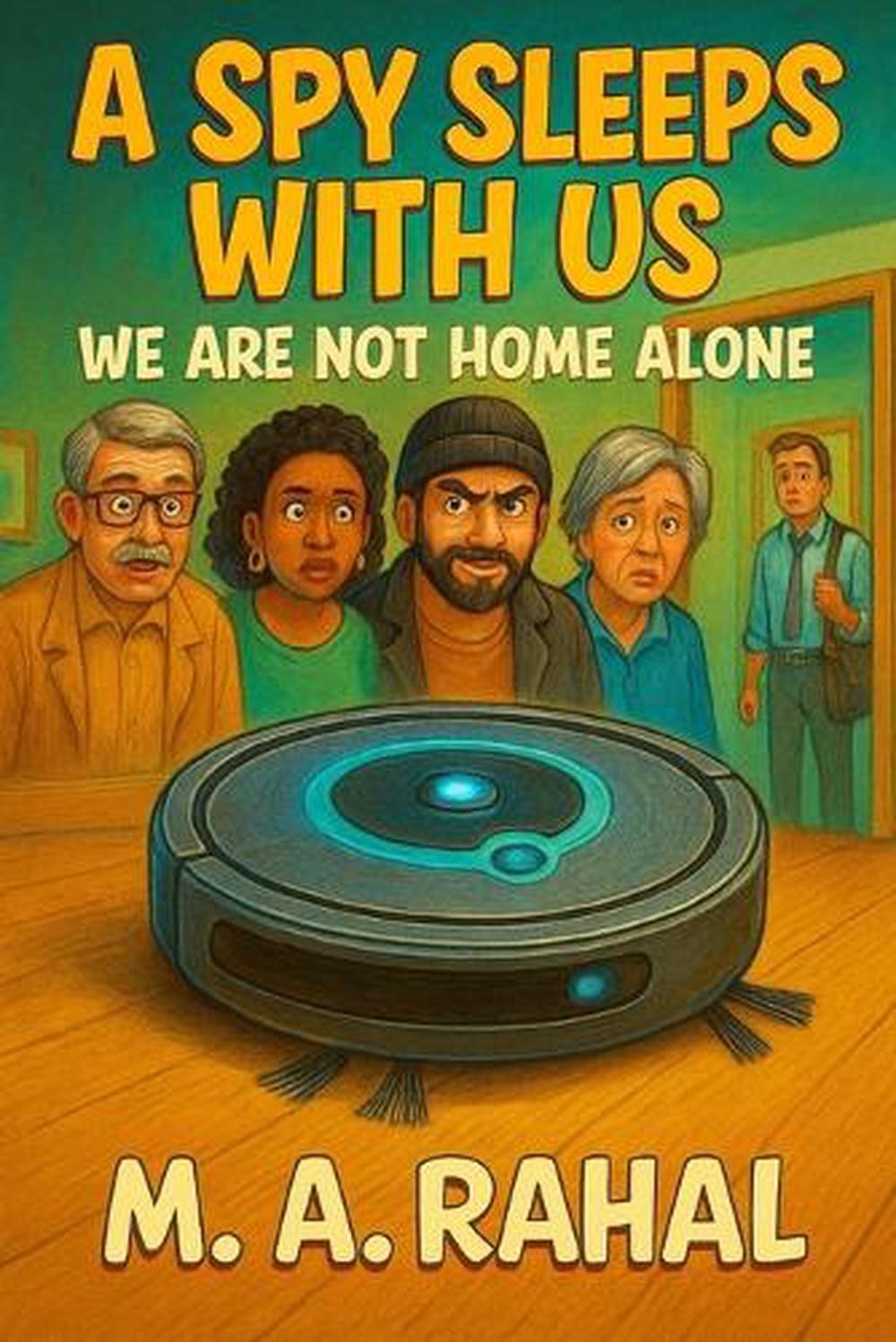 A Spy Sleeps With Us: We Are Not Home Alone by M.A. Rahal Paperback Book