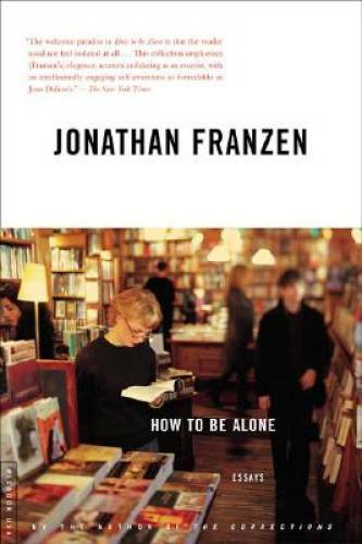 How to Be Alone: Essays – Paperback By Franzen, Jonathan – GOOD