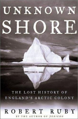 Unknown Shore: The Lost History of England’s Arctic Colony – Robert Ruby