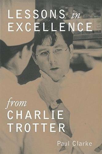 Lessons in Excellence from Charlie Trotter – Hardcover – VERY GOOD