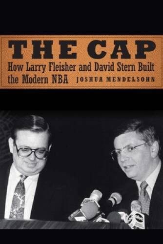 The Cap: How Larry Fleisher and David Stern Built the Modern NBA – VERY GOOD