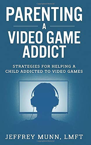 Parenting a Video Game Addict: Strategies for Helping a Child Addicted to Vi…