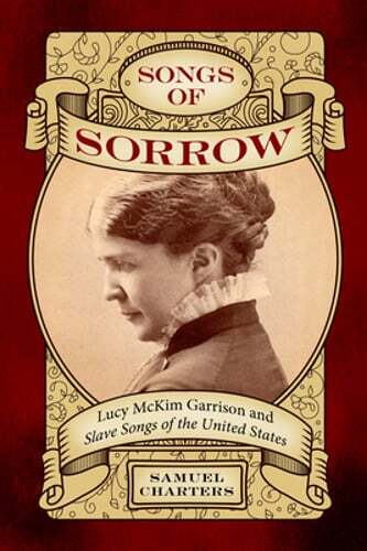 Songs of Sorrow: Lucy McKim Garrison and Slave Songs of the United States: Used