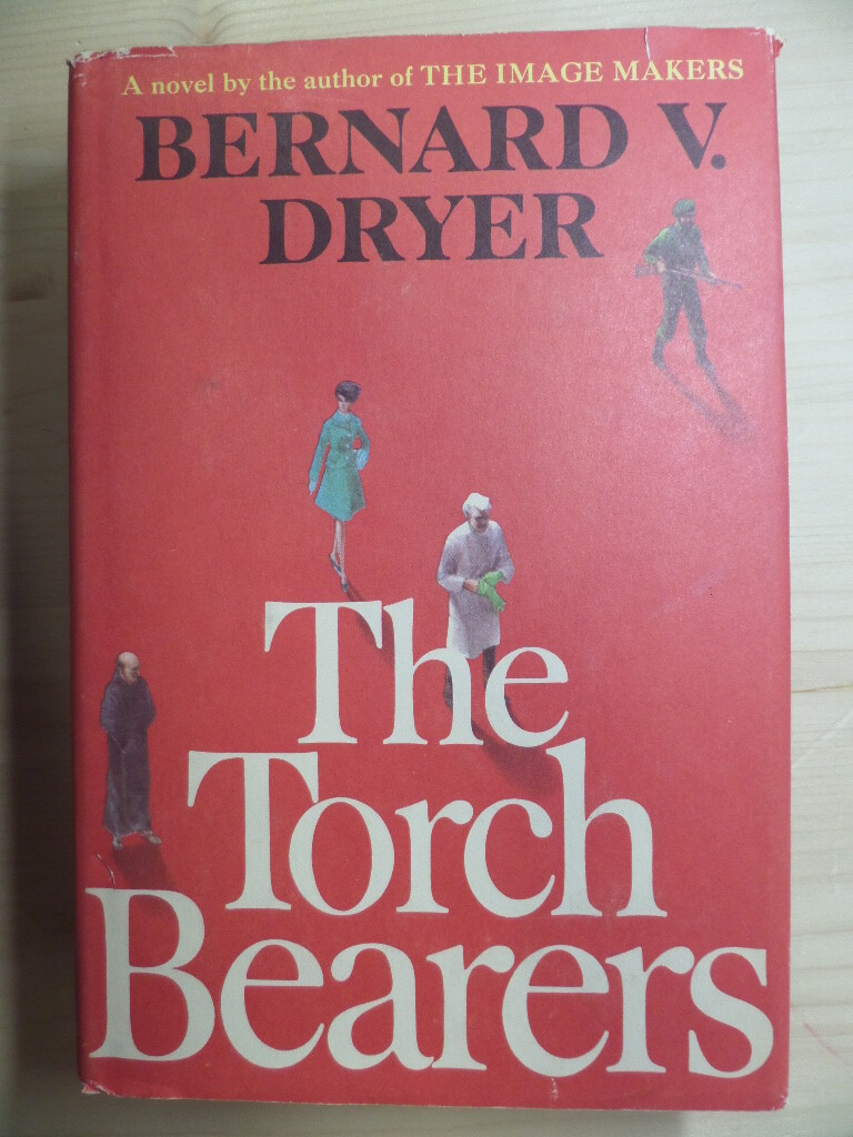The Torch Bearers: A Novel by Bernard V. Dryer New York: Simon & Schuster, 196