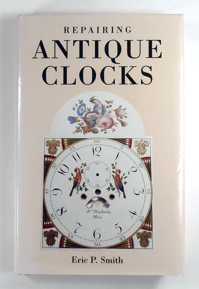Repairing Antique Clocks – hardcover Smith, Eric P.