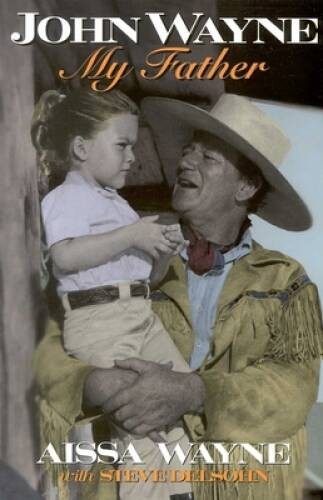 John Wayne: My Father – Paperback By Wayne, Aissa – GOOD