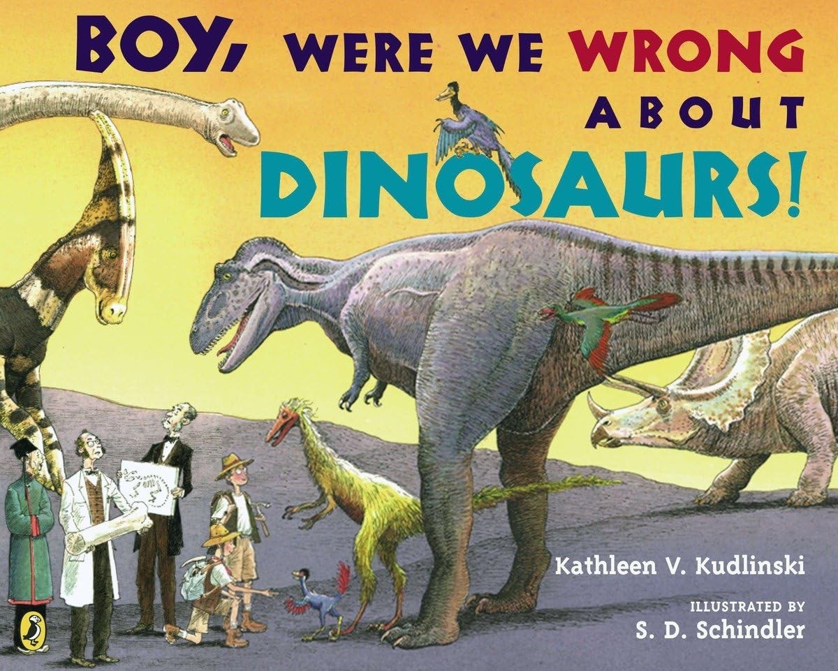 Boy, Were We Wrong About Dinosaurs! – Kudlinski, Kathleen V.|Schindler, S.D….
