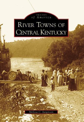 Images of America Ser.: River Towns of Central Kentucky by Melissa C. Jurgensen