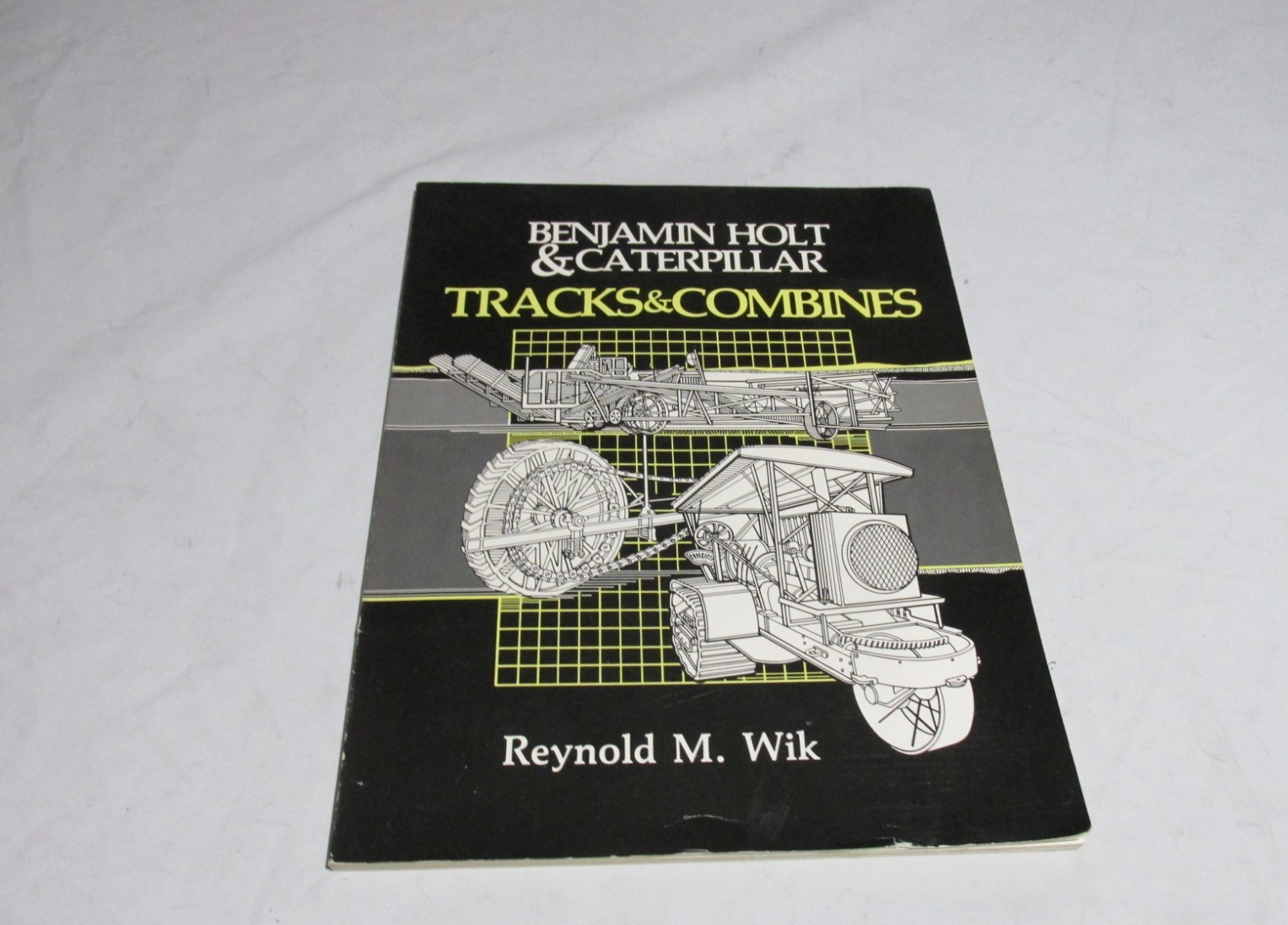 Benjamin Holt and Caterpillar : Tracks and Combines by Reynold M. Wik