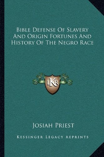 BIBLE DEFENSE OF SLAVERY AND ORIGIN FORTUNES AND HISTORY By Josiah Priest *NEW*