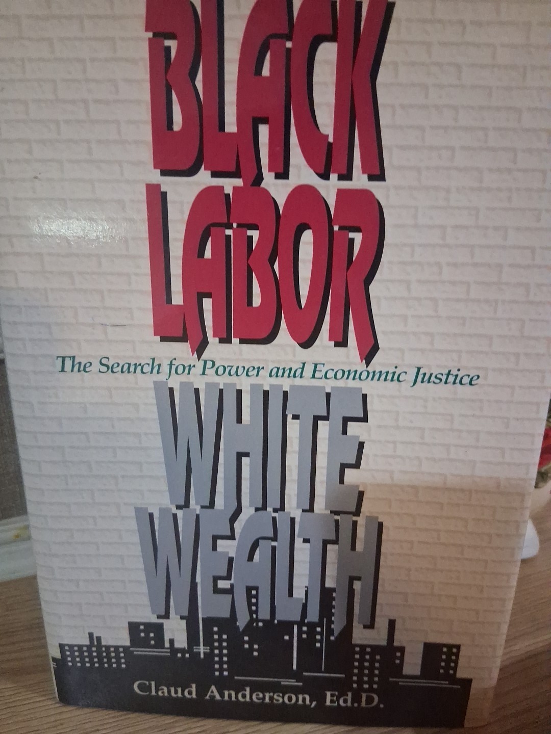 Black Labor White Wealth By Claud Anderson Ed. D.