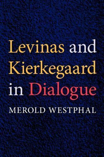Levinas and Kierkegaard in Dialogue (Indiana Series in the Philosophy of Religio