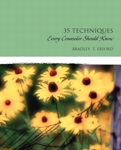 THIRTY-FIVE TECHNIQUES EVERY COUNSELOR SHOULD KNOW By Bradley T. Erford & Susan