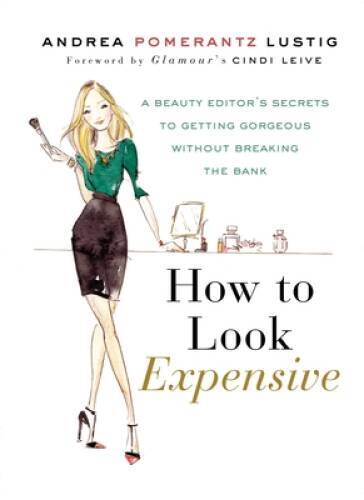 How to Look Expensive: A Beauty Editor’s Secrets to Getting Gorgeous with – GOOD