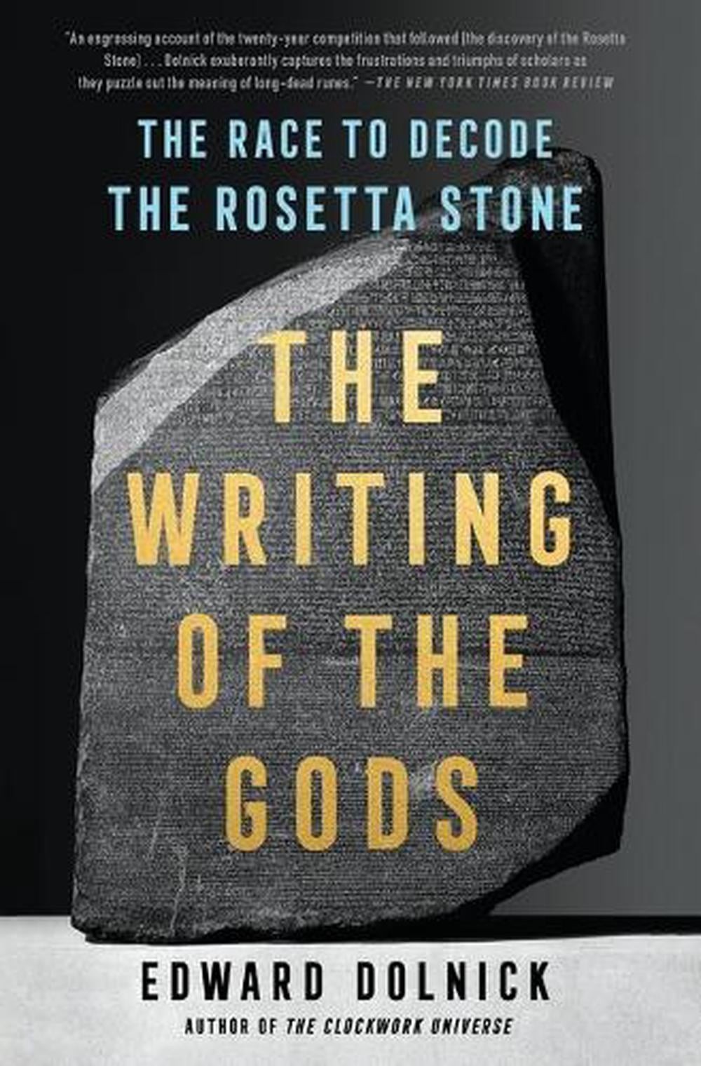 The Writing of the Gods: The Race to Decode the Rosetta Stone by Edward Dolnick