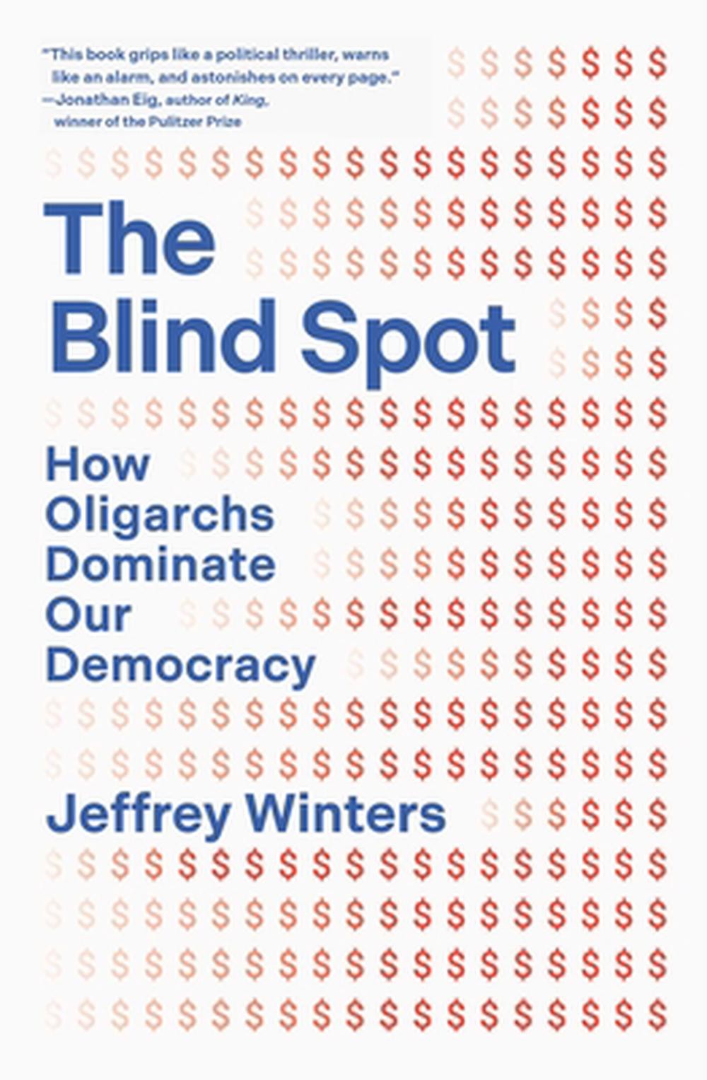 The Blind Spot: How Oligarchs Dominate Our Democracy by Jeffrey Winters Hardcove