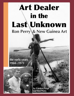 Art Dealer in the Last Unknown: Ron Perry and New Guinea Art the Early Years, 19