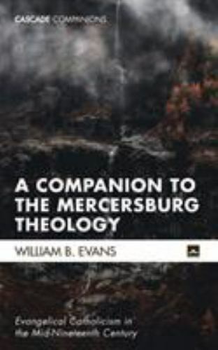 A Companion to the Mercersburg Theology: Evangelical Catholicism in the Mid-Nin