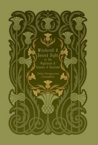 Witchcraft and Second Sight in the Highlands and Islands of Scotland by Campb…
