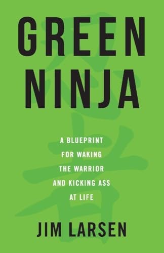 Green Ninja: A Blueprint for Waking the Warrior and Kicking Ass At Life (1)