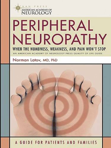 Peripheral Neuropathy: When the Numbness, Weakness and Pain Won’t Stop (A – GOOD