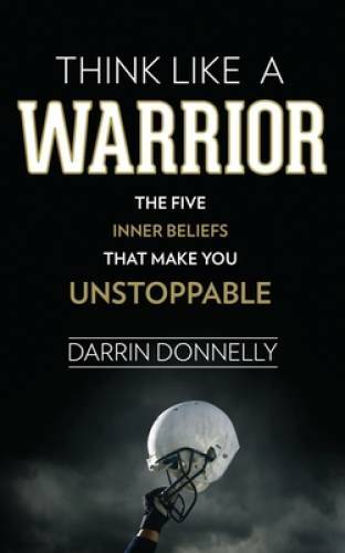 Think Like a Warrior: The Five Inner Beliefs That Make You Unstoppable (S – GOOD