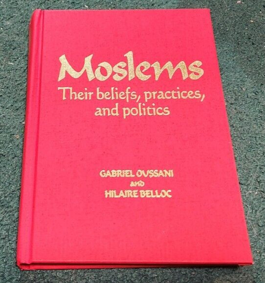 MOSLEMS Beliefs Practices and Politics Gabriel Oussani Hilaire Belloc Hardcover