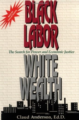Black Labor, White Wealth : The Search for Power and Economic Justice by Anders,