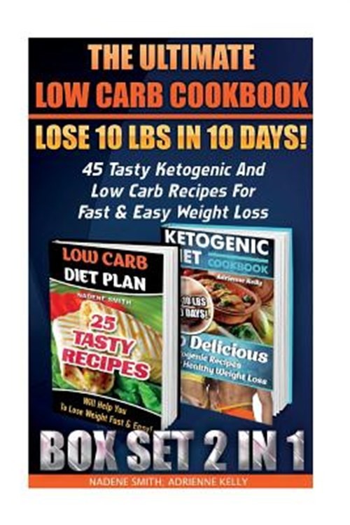 Ultimate Low Carb Cookbook : Lose 10 Lbs in 10 Days! 45 Tasty Ketogenic and L…