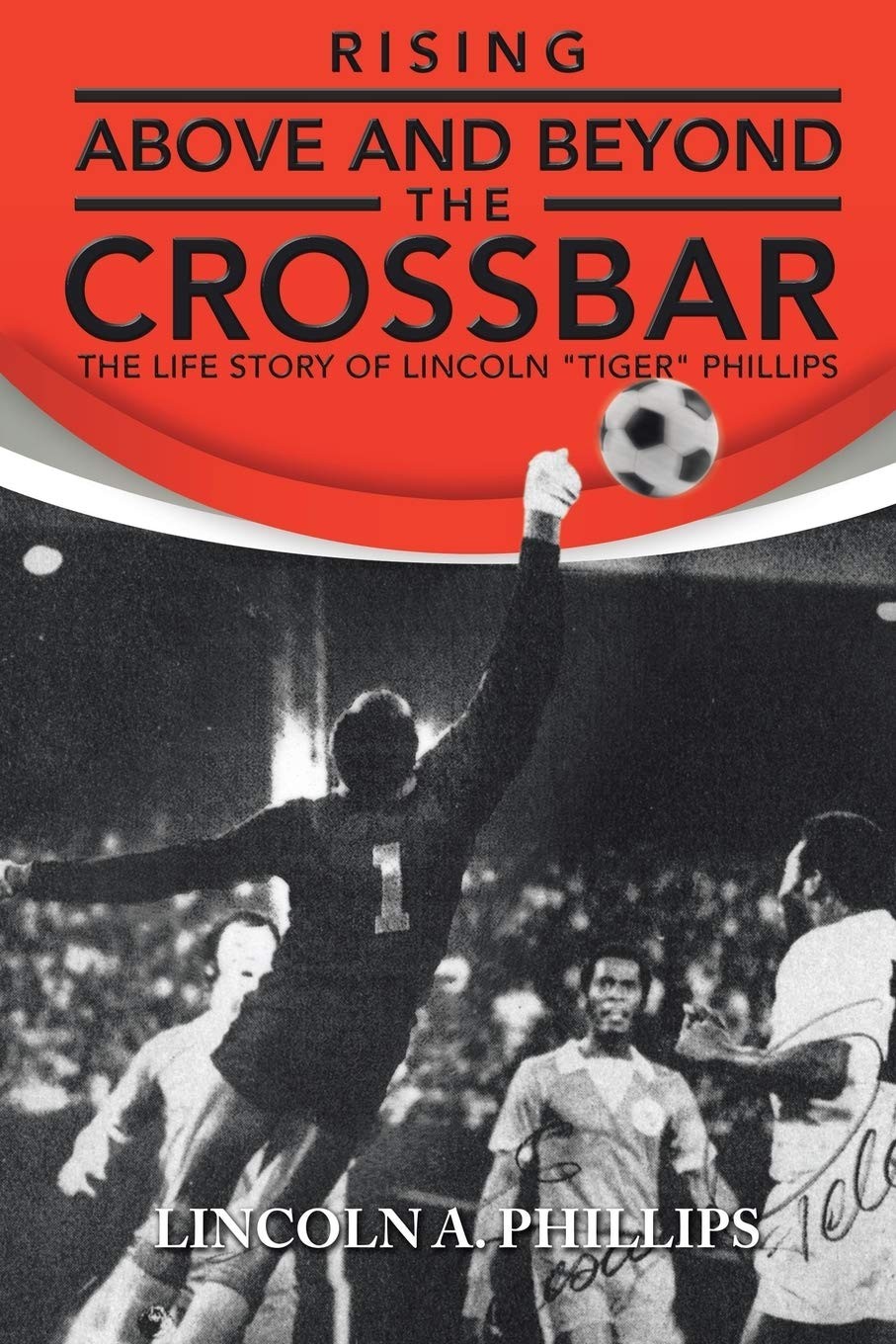 Rising Above and Beyond the Crossbar: The Life Story of Lincoln “Tiger” Phil…