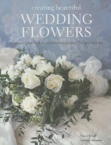 Creating Beautiful Wedding Flowers: Gorgeous Ideas and 20 Step-By-St – VERY GOOD