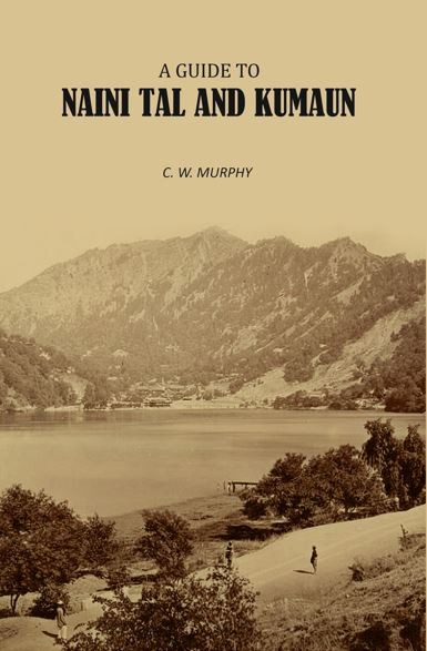 A Guide to Naini Tal and Kumaun 1906 [Hardcover]