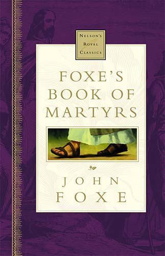 Foxe’s Book Of Martyrs Nelson’s Royal Classic by John Foxe