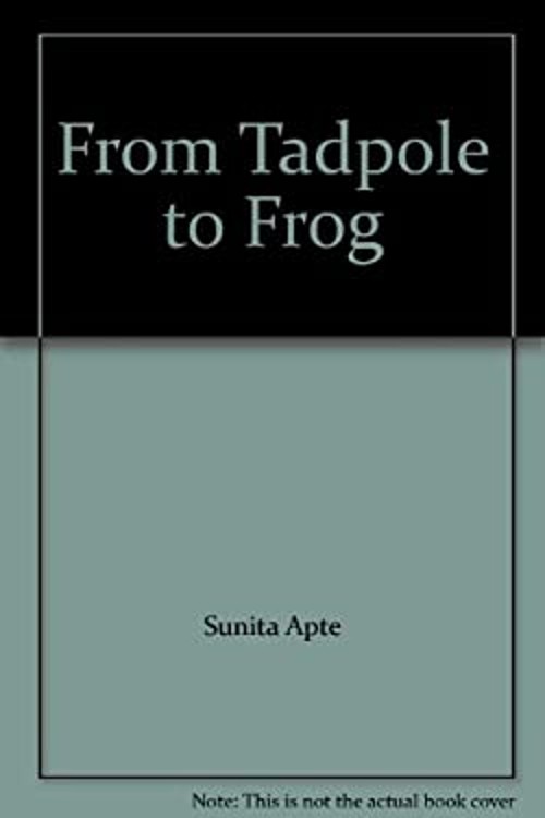 From Tadpole to Frog Sunita Apte