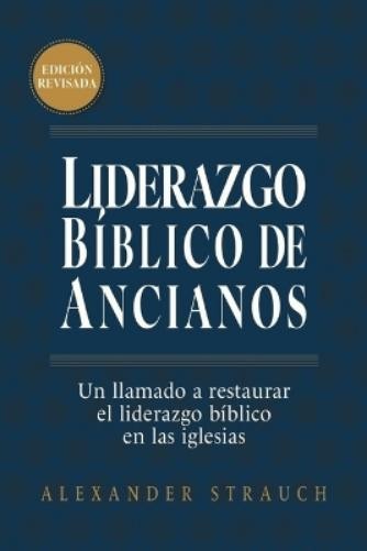 Alexander Strauch Liderazgo Bíblico de Ancianos (Biblical Eldership) (Paperback)