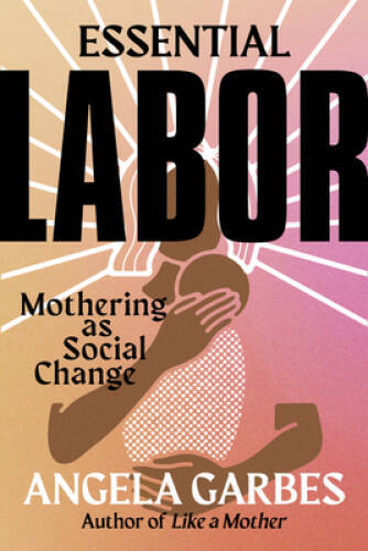 Essential Labor: Mothering as Social Change – Hardcover – VERY GOOD