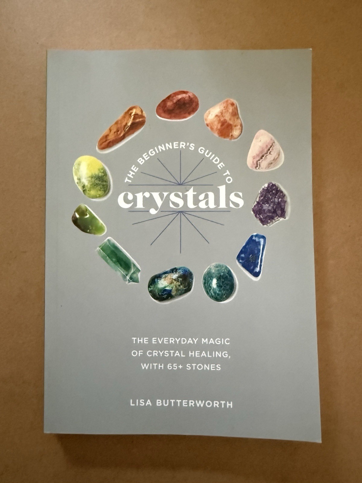 The Beginner’s Guide to Crystals by Lisa Butterworth TP Ten Speed Press
