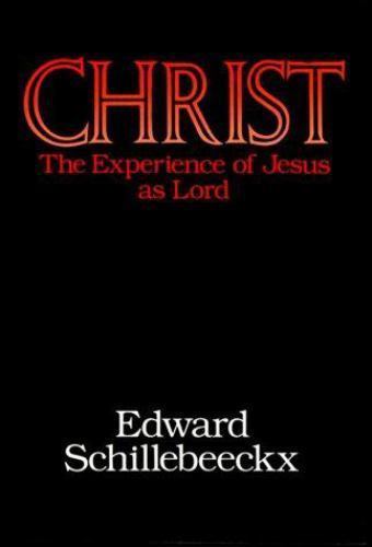 Christ: The Experience of Jesus as Lord by Edward Schillebeeckx