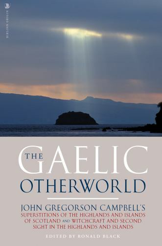 Gaelic Otherworld : John Gregorson Campbell’s Superstitions of the Highlands …