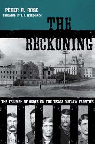 The Reckoning: The Triumph of Order on the Texas Outlaw Frontier by Peter Rose